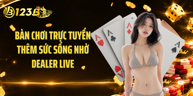 Bàn chơi trực tuyến thêm sức sống nhờ dealer live