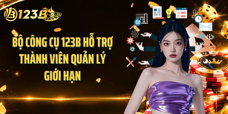 Bộ công cụ 123B hỗ trợ thành viên quản lý giới hạn