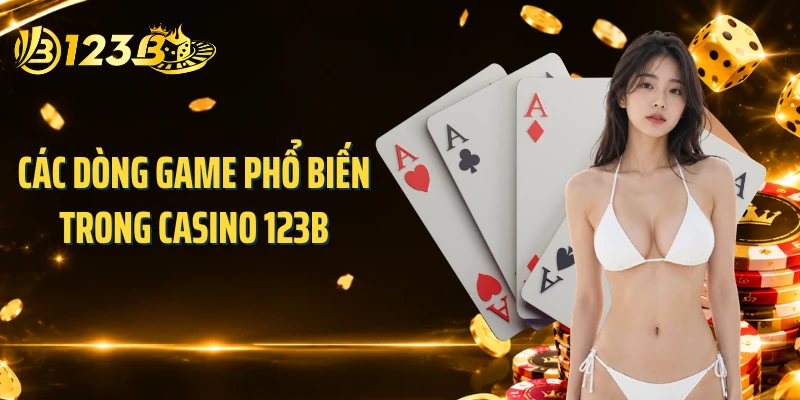 Các dòng game phổ biến trong casino 123B