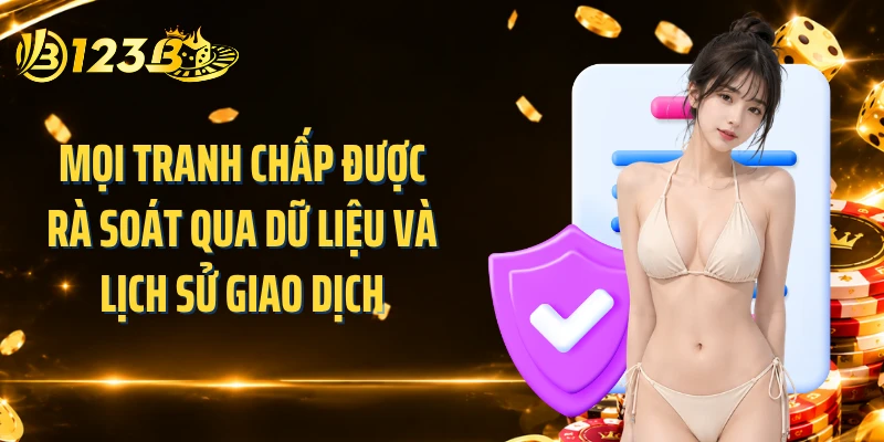 Mọi tranh chấp được rà soát qua dữ liệu và lịch sử giao dịch