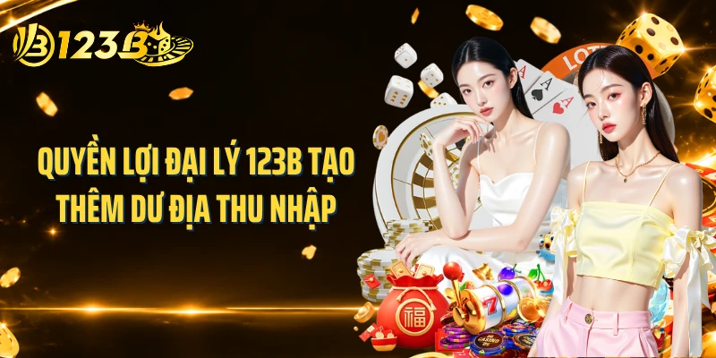 Quyền lợi đại lý 123B tạo thêm dư địa thu nhập