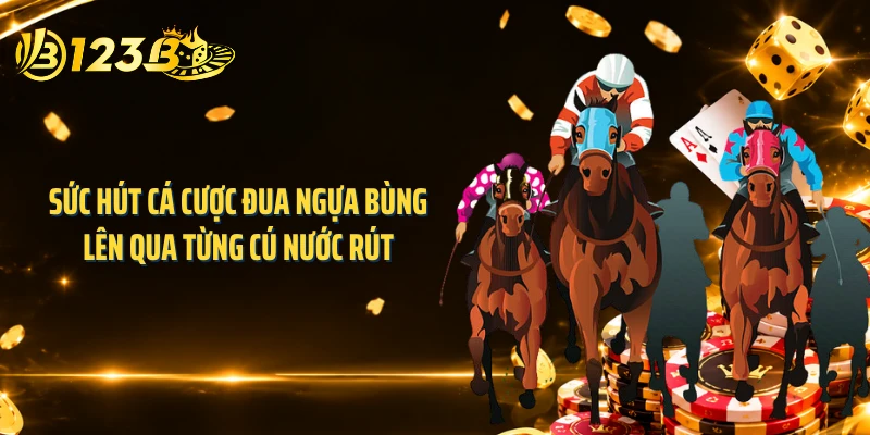 Sức hút cá cược đua ngựa bùng lên qua từng cú nước rút