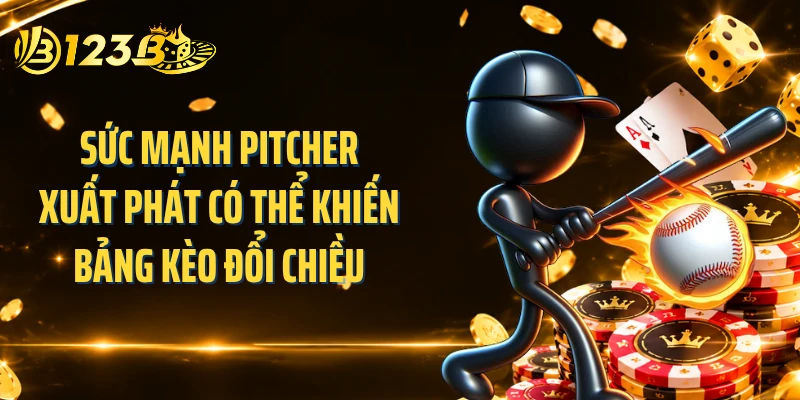 Sức mạnh pitcher xuất phát có thể khiến bảng kèo đổi chiều